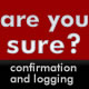 Are you sure? - Easy confirmation incl. logging